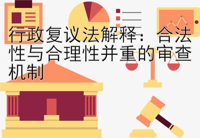 行政复议法解释：合法性与合理性并重的审查机制