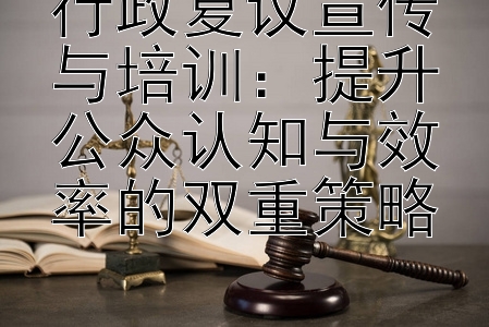 行政复议宣传与培训：提升公众认知与效率的双重策略