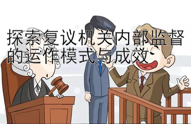 探索复议机关内部监督的运作模式与成效