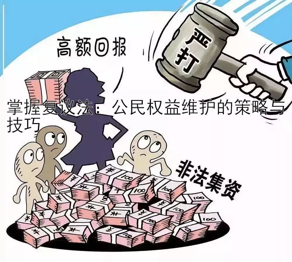 掌握复议法：公民权益维护的策略与技巧