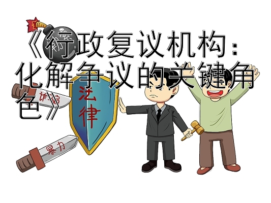 《行政复议机构：化解争议的关键角色》