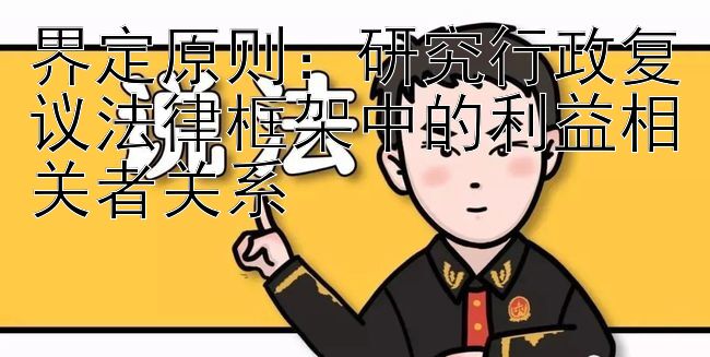 界定原则：研究行政复议法律框架中的利益相关者关系