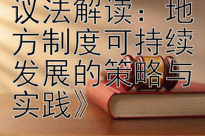 《最新行政复议法解读：地方制度可持续发展的策略与实践》