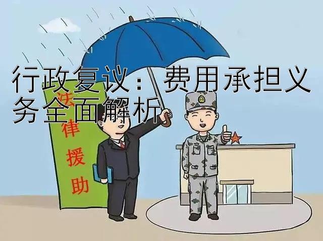 行政复议：费用承担义务全面解析