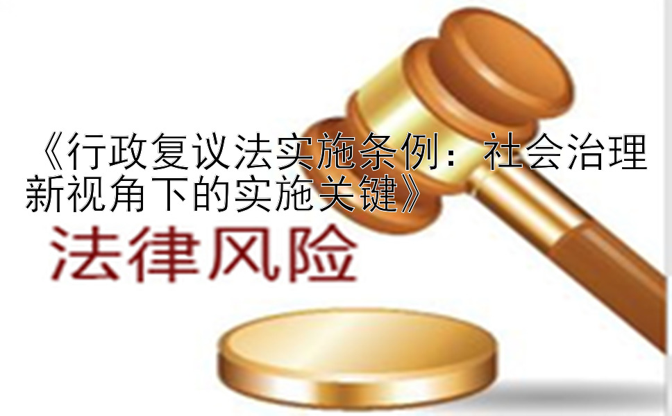 《行政复议法实施条例：社会治理新视角下的实施关键》