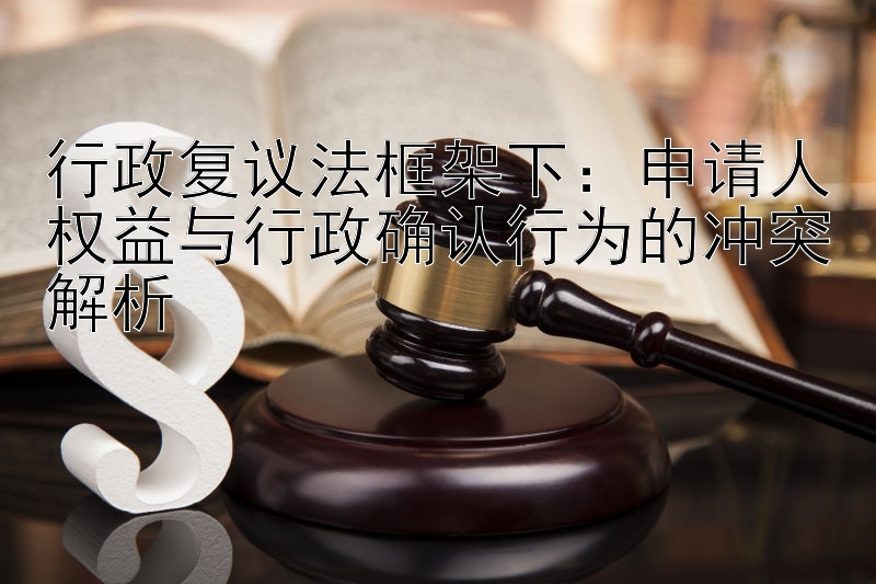 行政复议法框架下：申请人权益与行政确认行为的冲突解析