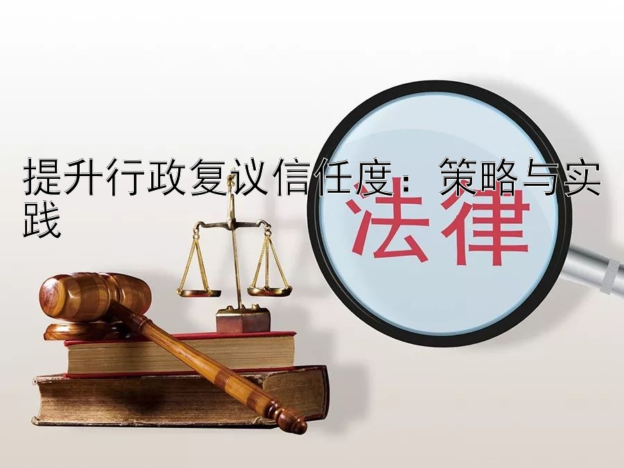 提升行政复议信任度：策略与实践