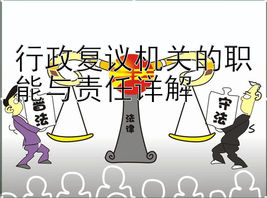 行政复议机关的职能与责任详解