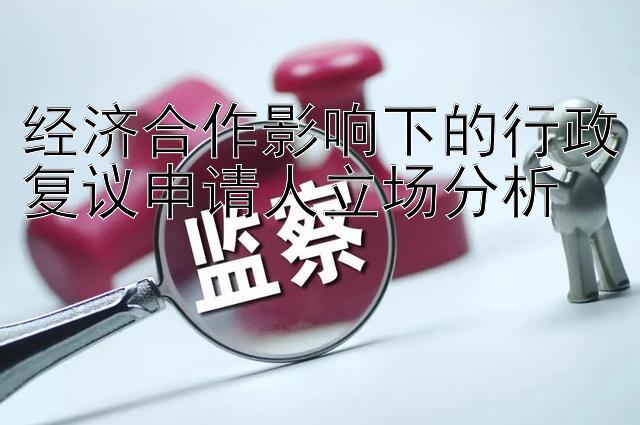 经济合作影响下的行政复议申请人立场分析