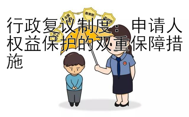 行政复议制度：申请人权益保护的双重保障措施