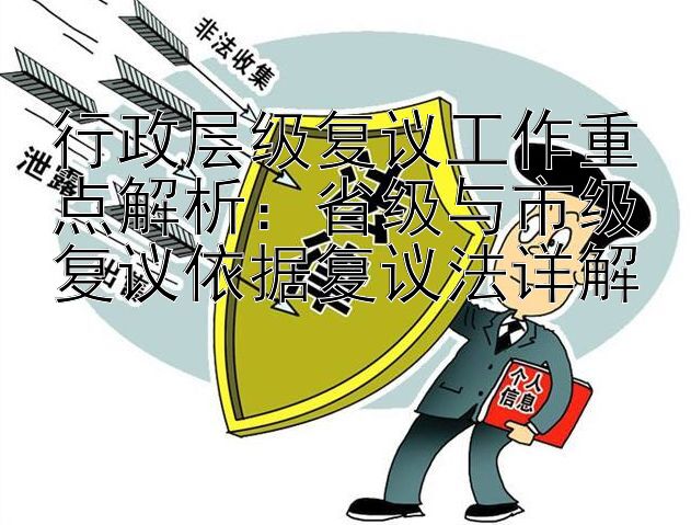 行政层级复议工作重点解析：省级与市级复议依据复议法详解