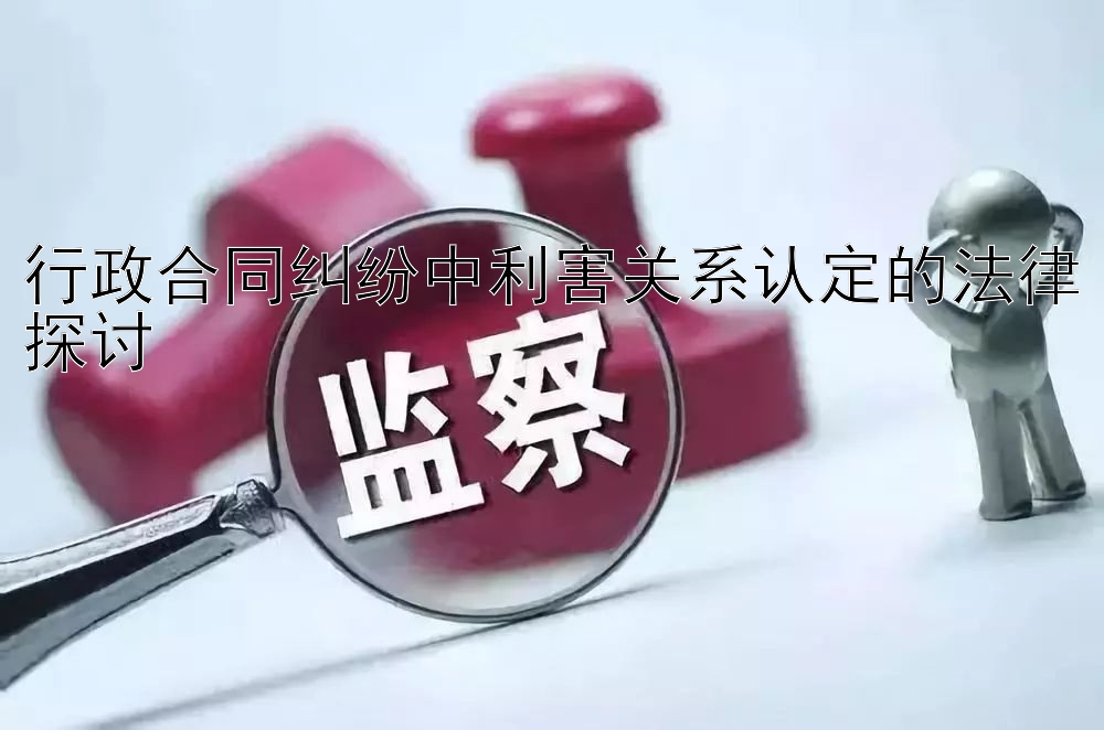 行政合同纠纷中利害关系认定的法律探讨