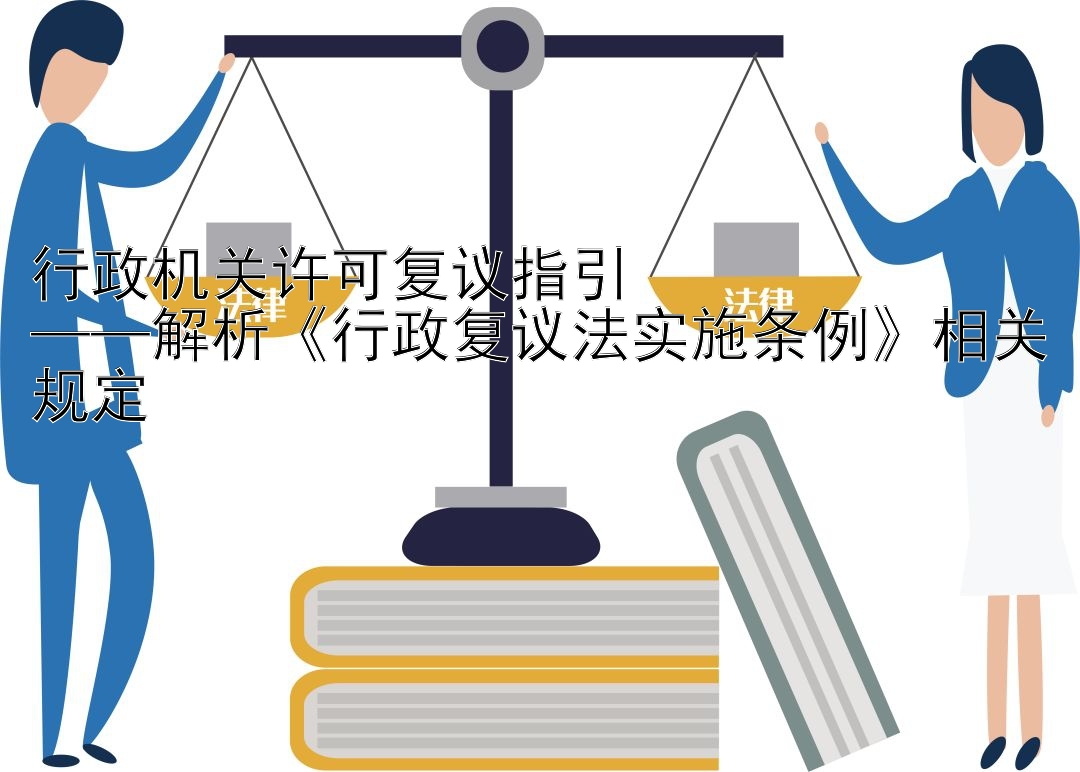 行政机关许可复议指引  
——解析《行政复议法实施条例》相关规定