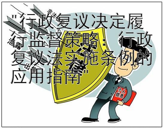 行政复议决定履行监督策略：行政复议法实施条例的应用指南