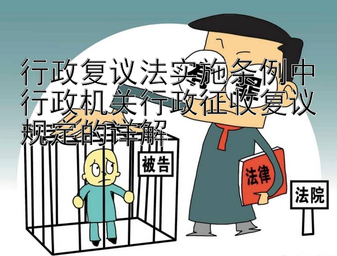 行政复议法实施条例中行政机关行政征收复议规定的详解